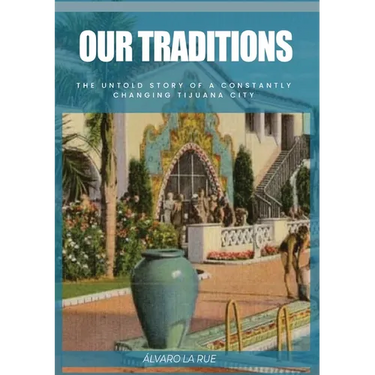 Our Traditions: The Untold Story of Constantly Changing Tijuana City
