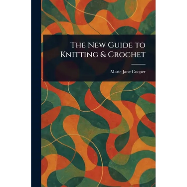 The New Guide to Knitting & Crochet