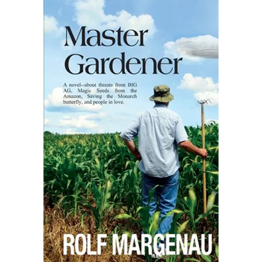 Master Gardener: A novel--about threats from BIG AG, Magic Seeds from the Amazon, Saving the Monarch butterfly, and people in love.