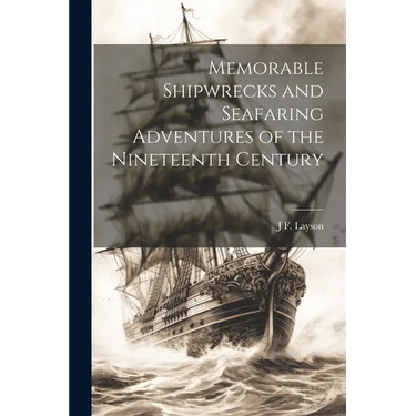 Memorable Shipwrecks and Seafaring Adventures of the Nineteenth Century