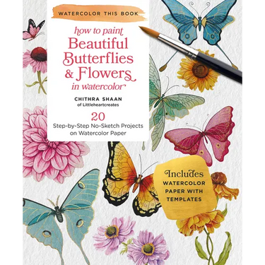 How to Paint Beautiful Butterflies and Flowers in Watercolor: 20 Step-By-Step No-Sketch Projects on Watercolor Paper