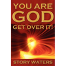 You Are God. Get Over It!