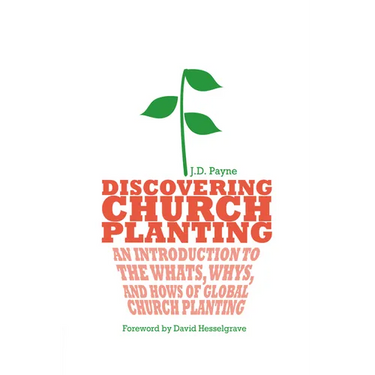 Discovering Church Planting: An Introduction to the Whats, Whys, and Hows of Global Church Planting