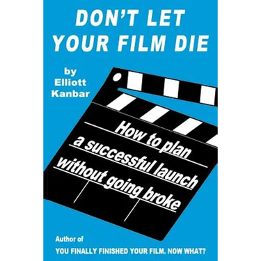 Don't Let Your Film Die: How to Plan a Successful Launch Without Going Broke