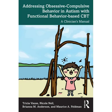 Addressing Obsessive-Compulsive Behavior in Autism with Functional Behavior-based CBT: A Clinician's Manual