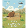 When Beavers Flew: An Incredible True Story of Rescue and Relocation