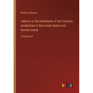 Address to the Inhabitants of the Colonies, established in New South Wales And Norfolk Island: in large print