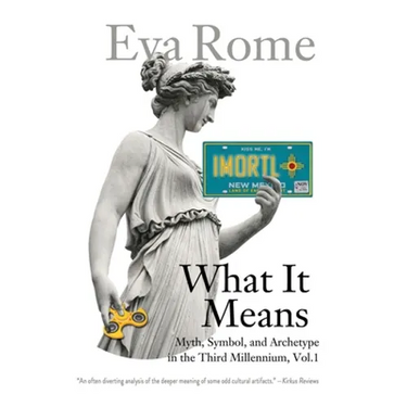 What It Means: Myth, Symbol, and Archetype in the Third Millennium, Vol. 1