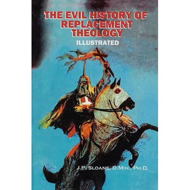 The Evil History of Replacement Theology: An Illustrated History of the Church's Dark and Shameful Treatment of the Jews