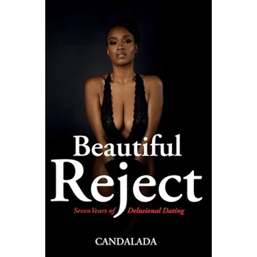 Beautiful Reject: 7 Years of Delusional Dating