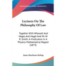 Lectures On The Philosophy Of Law: Together With Whewell And Hegel, And Hegel And Mr. W. R. Smith; A Vindication In A Physico-Mathematical Regard (187