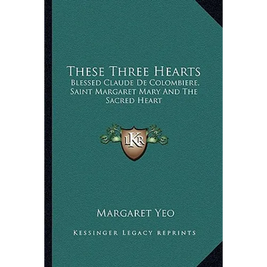 These Three Hearts: Blessed Claude De Colombiere, Saint Margaret Mary And The Sacred Heart