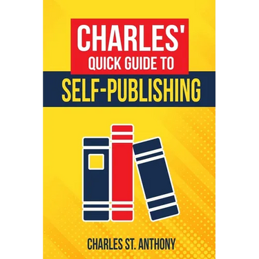 Charles' Quick Guide to Self-Publishing: Pro Tips on How to Publish Yourself