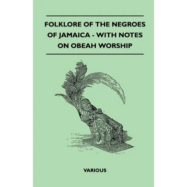Folklore of the Negroes of Jamaica - With Notes on Obeah Worship