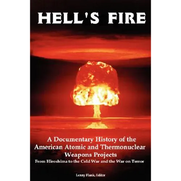 Hell's Fire: A Documentary History of the American Atomic and Thermonuclear Weapons Projects, from Hiroshima to the Cold War and Th