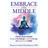 Embrace the Middle: A Woman's Guide to Mindfully Navigating the Challenges, Celebrating the Joys, and Finding Power in Midlife