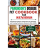 PARKINSON'S DISEASE Diet Cookbook FOR SENIORS: Nutritional Guidance and Recipes for Managing and Treating Parkinson's disease in Older Adults
