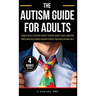 The Autism Guide for Adults: Insights for Self-Discovery, Identity, Personal Growth, Social Connection, Professional Development and How to Achieve