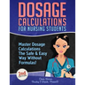 Dosage Calculations for Nursing Students: Master Dosage Calculations The Safe & Easy Way Without Formulas!