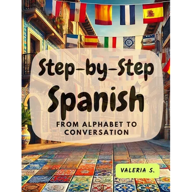 Step-by-Step Spanish: From Alphabet to Conversation