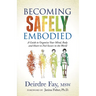 Becoming Safely Embodied: A Guide to Organize Your Mind, Body and Heart to Feel Secure in the World