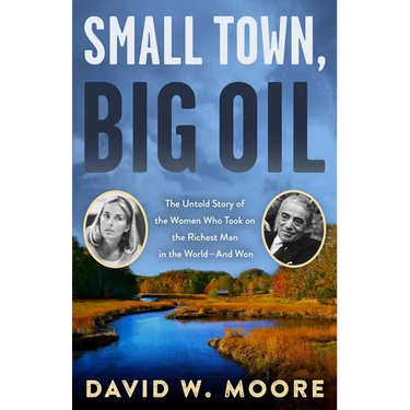 Small Town, Big Oil: The Untold Story of the Women Who Took on the Richest Man in the World-And Won