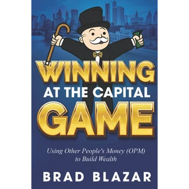 Winning at the Capital Game: Using Other People's Money (OPM) to Build Wealth