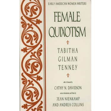 Female Quixotism: Exhibited in the Romantic Opinions and Extravagant Adventures of Dorcasina Sheldon