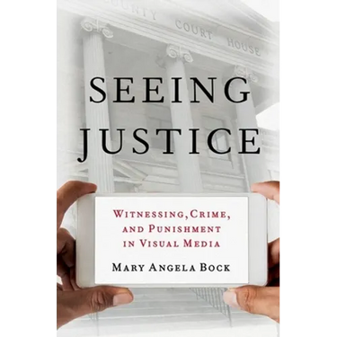 Seeing Justice: Witnessing, Crime and Punishment in Visual Media