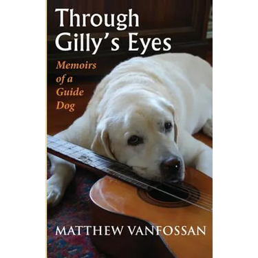 Through Gilly's Eyes: Memoirs of a Guide Dog