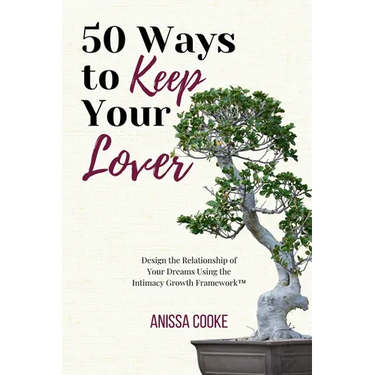 50 Ways to Keep Your Lover: Design the Relationship of Your Dreams Using the Intimacy Growth Framework(TM)️