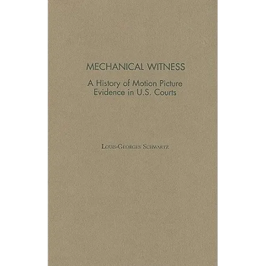 Mechanical Witness: A History of Motion Picture Evidence in U.S. Courts