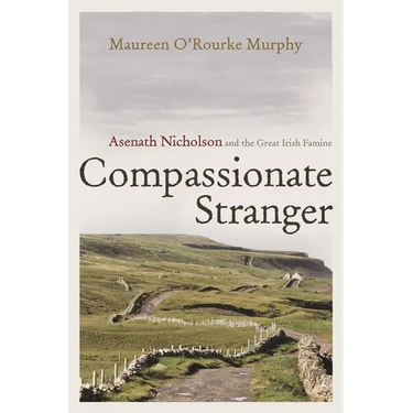 Compassionate Stranger: Asenath Nicholson and the Great Irish Famine