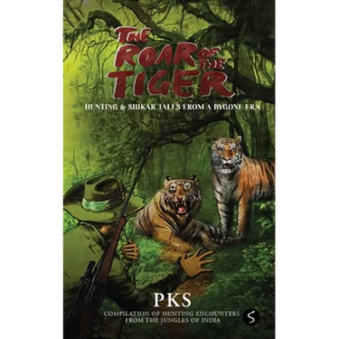 The Roar of the Tiger: Hunting & Shikar Tales from a Bygone Era