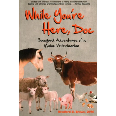 While You're Here, Doc: Farmyard Adventures of a Maine Veterinarian