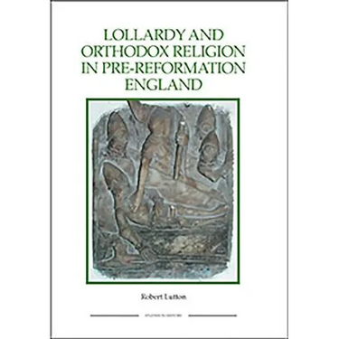 Lollardy and Orthodox Religion in Pre-Reformation England: Reconstructing Piety