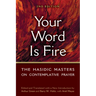 Your Word Is Fire: The Hasidic Masters on Contemplative Prayer
