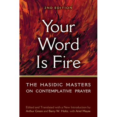 Your Word Is Fire: The Hasidic Masters on Contemplative Prayer