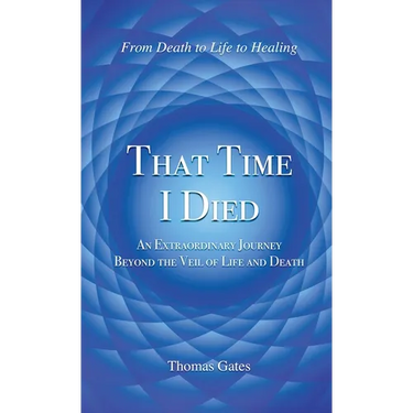 That Time I Died: An Extraordinary Journey Beyond the Veil of Life and Death
