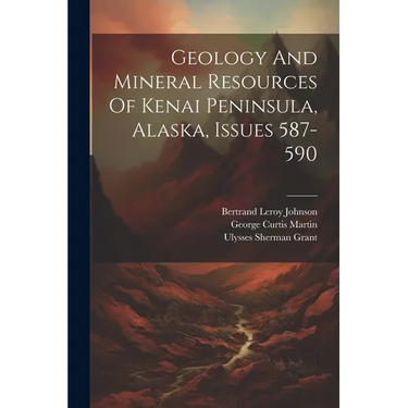 Geology And Mineral Resources Of Kenai Peninsula, Alaska, Issues 587-590