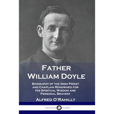 Father William Doyle: Biography of the Irish Priest and Chaplain Renowned for His Spiritual Wisdom and Personal Bravery