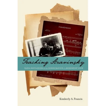 Teaching Stravinsky: Nadia Boulanger and the Consecration of a Modernist Icon