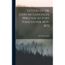 Letters of Dr. John McLoughlin, Written at Fort Vancouver 1829-1832