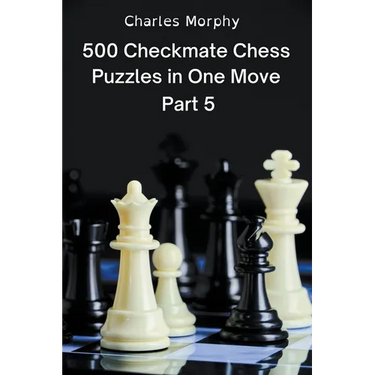500 Checkmate Chess Puzzles in One Move, Part 5