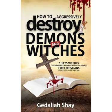 How to Aggressively Destroy Demons and Witches: 7 Days Victory Over Enemies and Agents of Darkness for Christians Using Tested Secret Weapons
