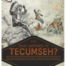 What Happened to Tecumseh? Tecumseh Shawnee War Chief Grade 5 Children's Historical Biographies
