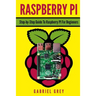 Raspberry Pi: Step-By-Step Guide to Raspberry Pi for Beginners