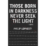 Those Born In Darkness Never Seek The Light