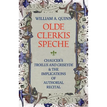 Olde Clerkis Speche: Chaucer's Troilus and Criseyde and the Implications of Authorial Recital