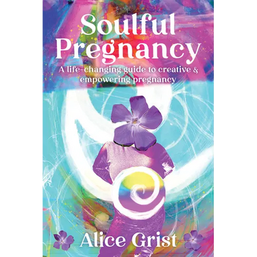 Soulful Pregnancy: A Life-Changing Guide to Creative & Empowering Pregnancy